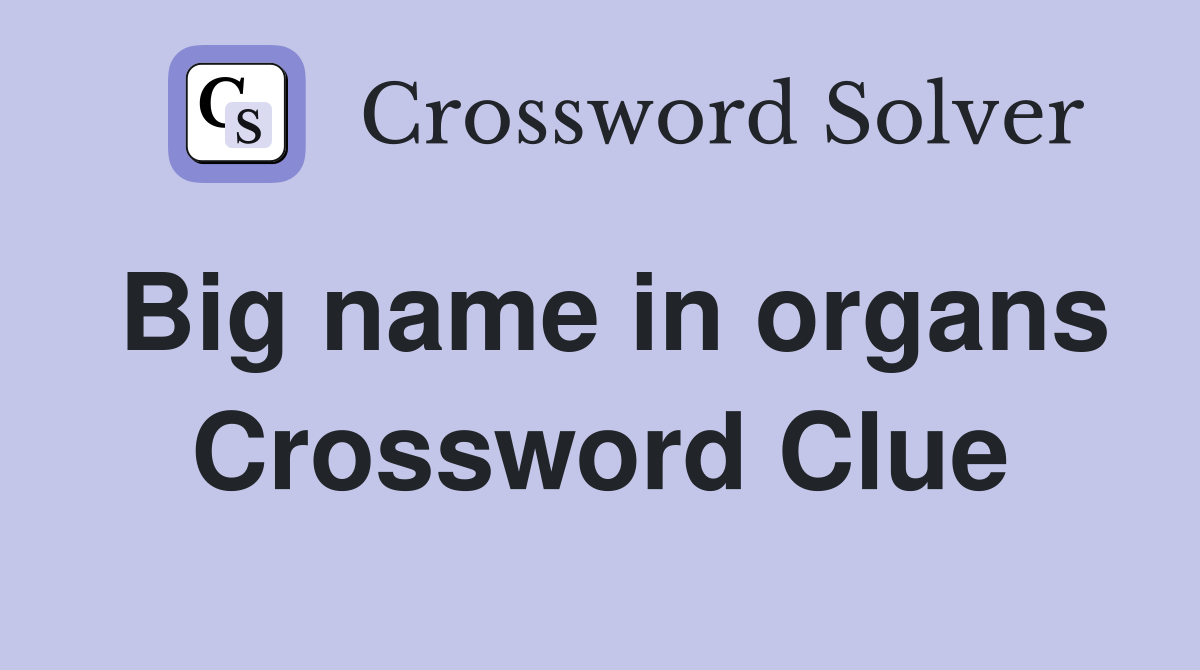 Big name in organs Crossword Clue Answers Crossword Solver